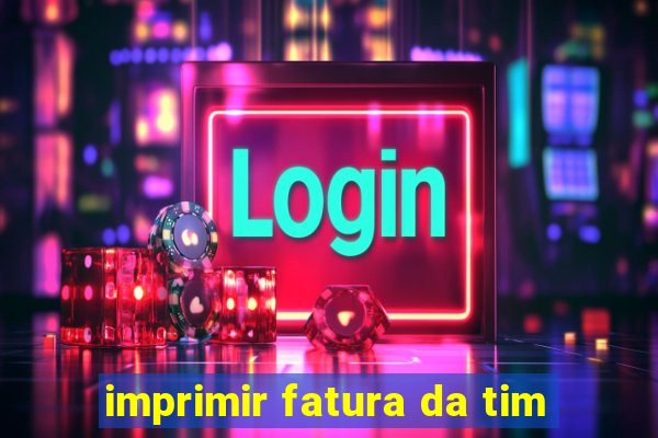 imprimir fatura da tim